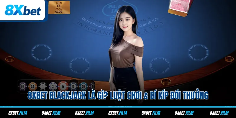 8xbet Blackjack Là Gì? Luật Chơi & Bí Kíp Đổi Thưởng