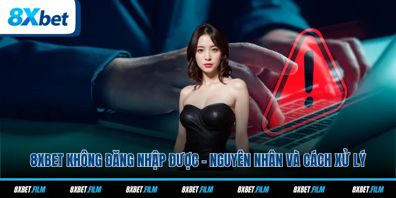8xbet Không Đăng Nhập Được - Nguyên Nhân Và Cách Xử Lý