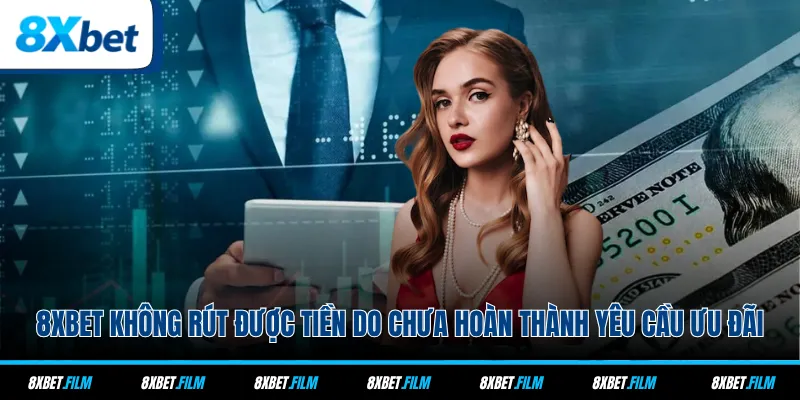 8xbet không rút được tiền do chưa hoàn thành yêu cầu ưu đãi