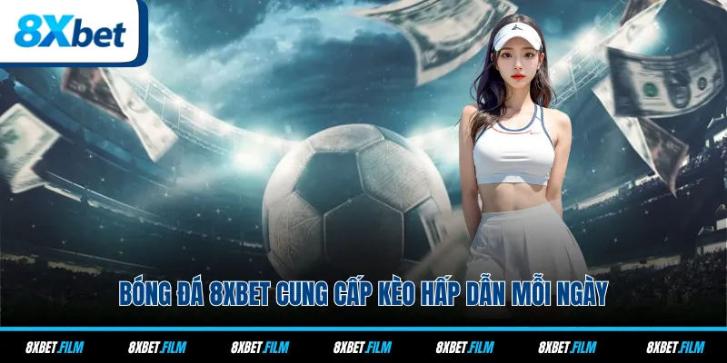 Bóng đá 8xbet cung cấp kèo hấp dẫn mỗi ngày