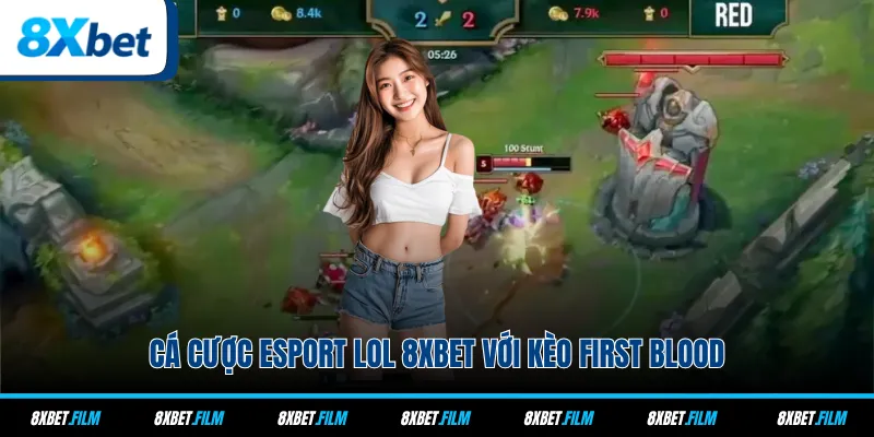 Cá cược esport LOL 8xbet với kèo First Blood