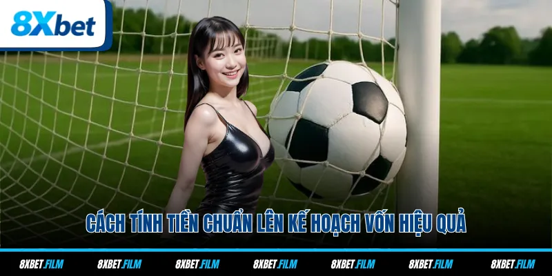 Cách tính tiền chuẩn lên kế hoạch vốn hiệu quả