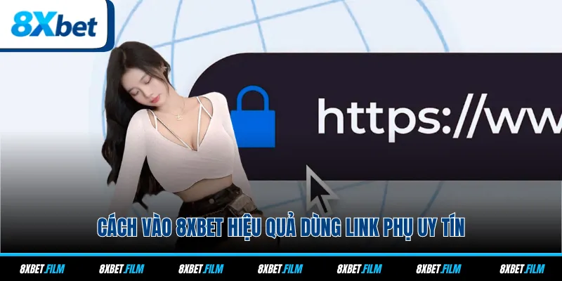 Cách vào 8xbet hiệu quả dùng link phụ uy tín