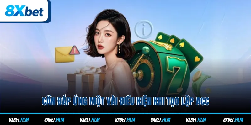 Cần đáp ứng một vài điều kiện khi tạo lập acc