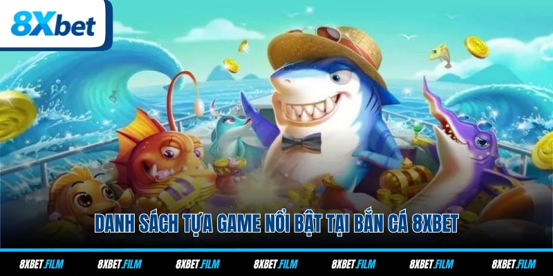 Danh sách tựa game nổi bật tại bắn cá 8xbet