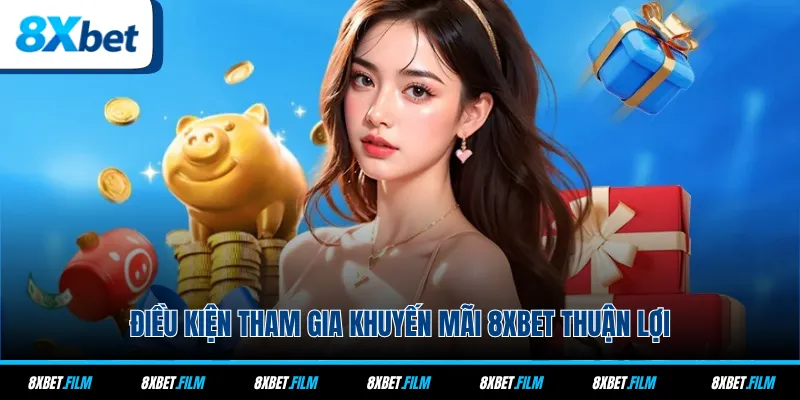 Điều kiện tham gia khuyến mãi 8xbet thuận lợi
