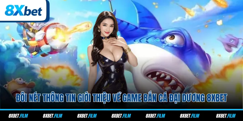 Đôi nét thông tin giới thiệu về game Bắn Cá Đại Dương 8xbet