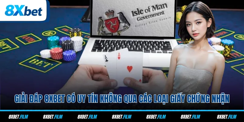 Giải đáp 8xbet có uy tín không qua các loại giấy chứng nhận