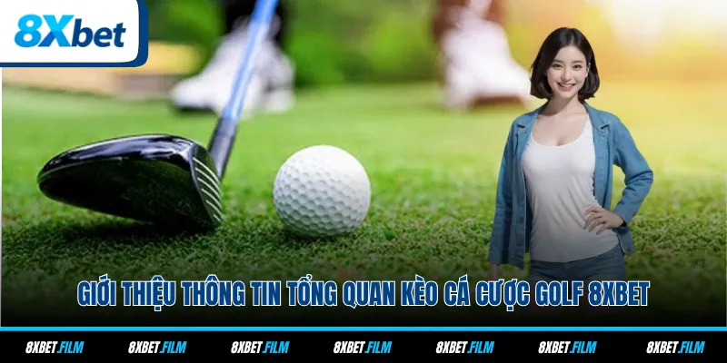 Giới thiệu thông tin tổng quan kèo cá cược Golf 8xbet