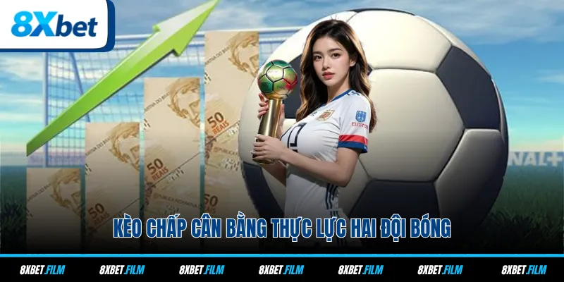 Kèo chấp cân bằng thực lực hai đội bóng