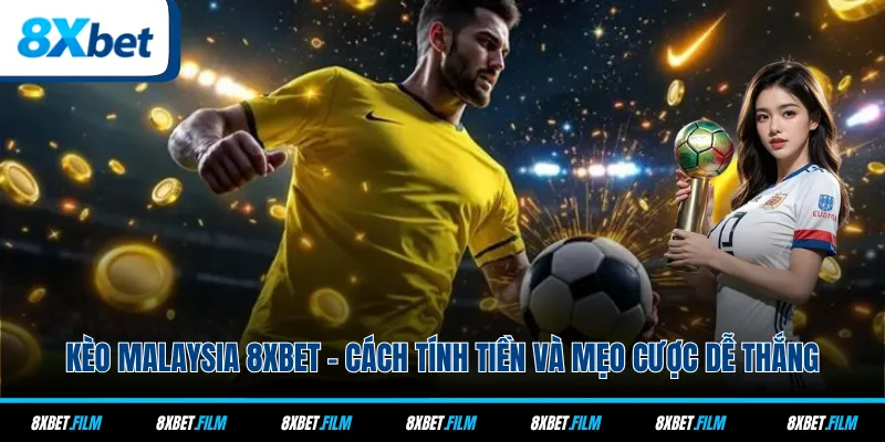 Kèo Malaysia 8xbet - Cách Tính Tiền Và Mẹo Cược Dễ Thắng