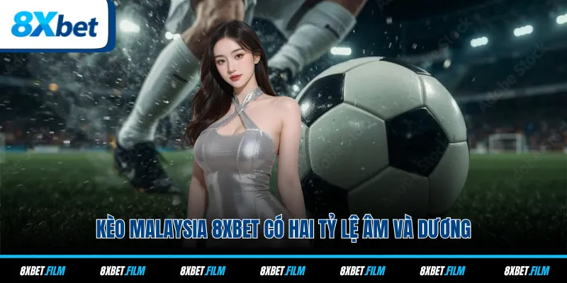 Kèo Malaysia 8xbet có hai tỷ lệ âm và dương