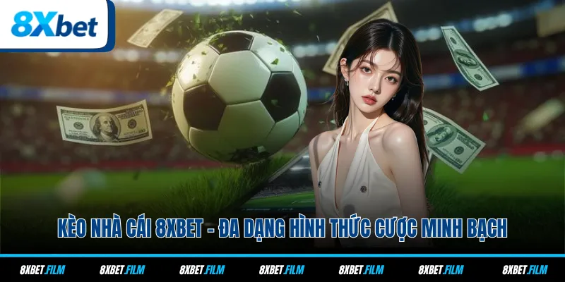 Kèo Nhà Cái 8xbet - Đa Dạng Hình Thức Cược Minh Bạch