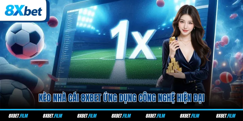 Kèo nhà cái 8xbet ứng dụng công nghệ hiện đại