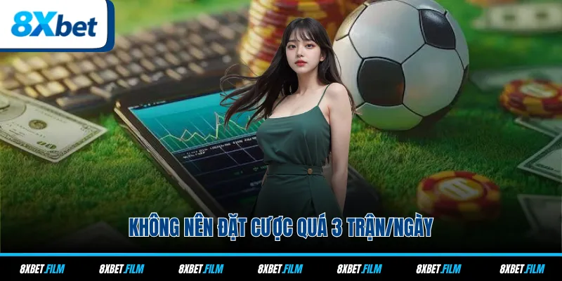 Không nên đặt cược quá 3 trận/ngày