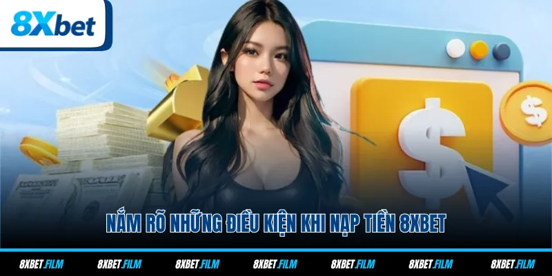 Nắm rõ những điều kiện khi nạp tiền 8xbet