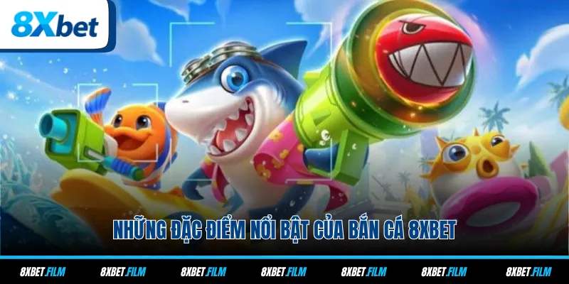 Những đặc điểm nổi bật của bắn cá 8xbet