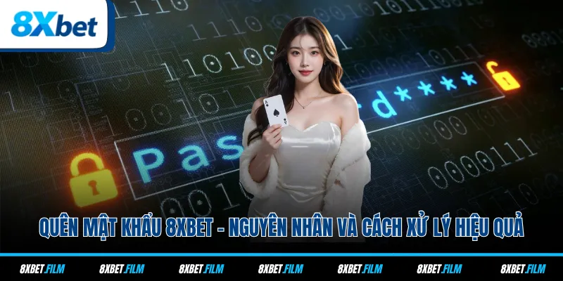 Quên Mật Khẩu 8xbet - Nguyên Nhân Và Cách Xử Lý Hiệu Quả