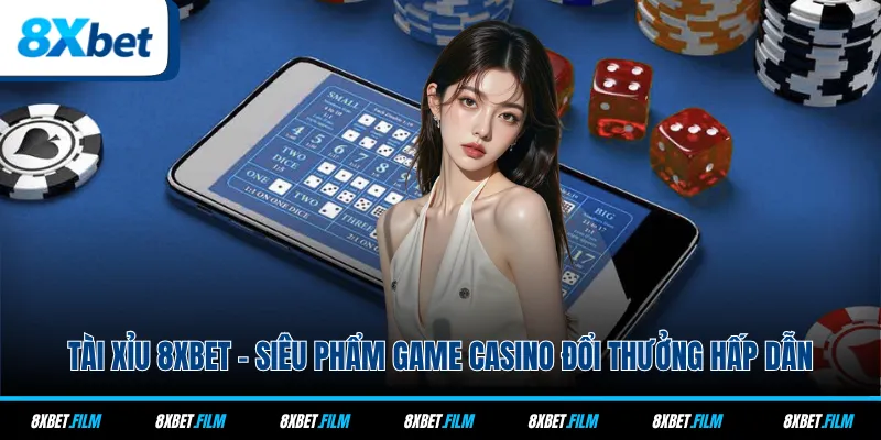 Tài Xỉu 8xbet - Siêu Phẩm Game Casino Đổi Thưởng Hấp Dẫn