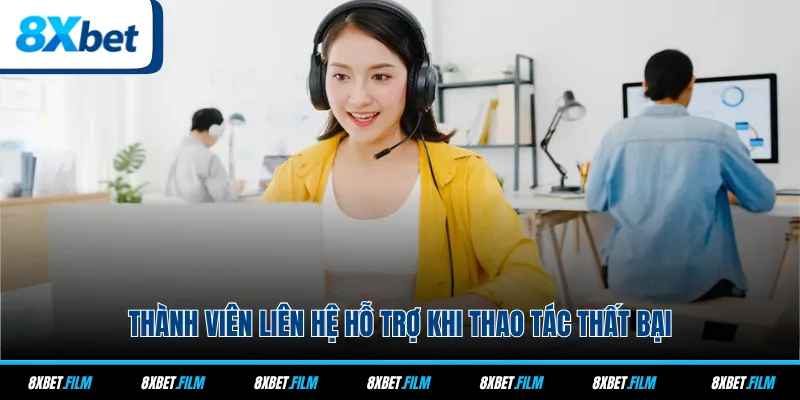 Thành viên liên hệ hỗ trợ khi thao tác thất bại