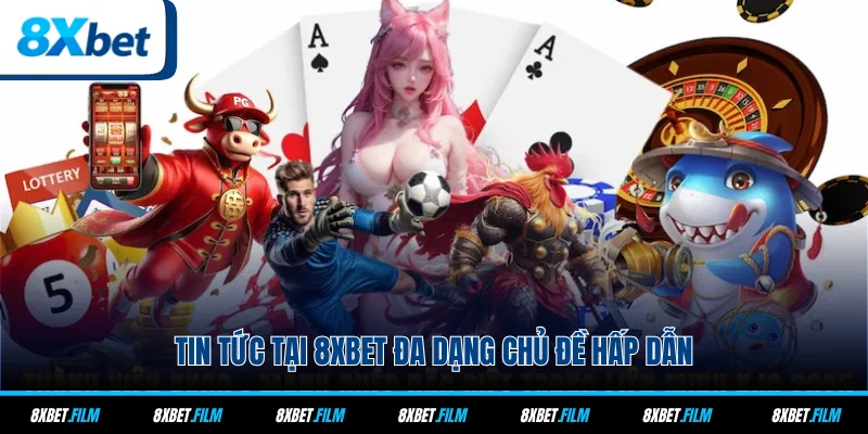 Tin tức tại 8xbet đa dạng chủ đề hấp dẫn