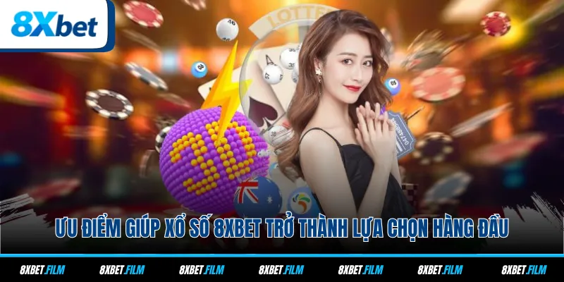 Ưu điểm giúp xổ số 8xbet trở thành lựa chọn hàng đầu