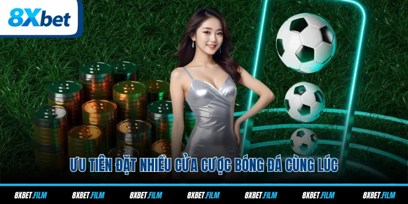 Ưu tiên đặt nhiều cửa cược bóng đá cùng lúc